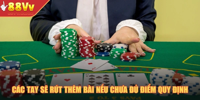 Các tay sẽ rút thêm bài nếu chưa đủ điểm quy định